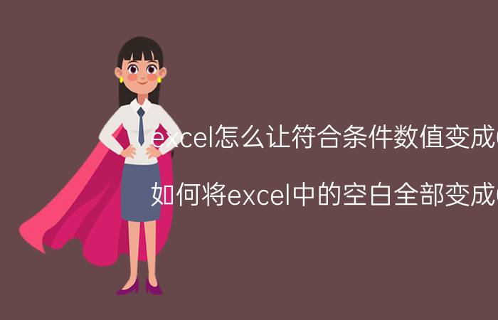 excel怎么让符合条件数值变成0 如何将excel中的空白全部变成0？